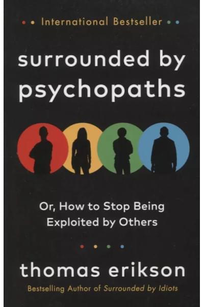 Surrounded by Psychopaths : or, How to Stop Being Exploited by Others