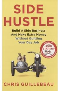 Side Hustle: Build a Side Business and Make Extra Money Without Quitting Your Day Job
