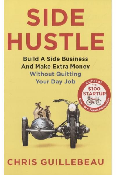 Side Hustle: Build a Side Business and Make Extra Money Without Quitting Your Day Job
