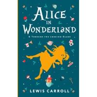 Alice's Adventures in Wonderland. Through the Looking-Glass, and What Alice Found There
