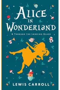 Alice's Adventures in Wonderland. Through the Looking-Glass, and What Alice Found There