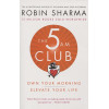 Sharma R.: The 5 AM Club: Own Your Morning. Elevate Your Life