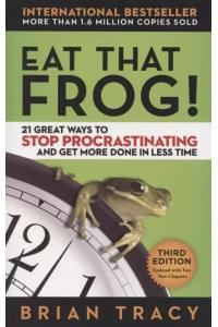 Eat That Frog! 21 Great Ways to Stop Procrastinating and Get More Done in Less Time