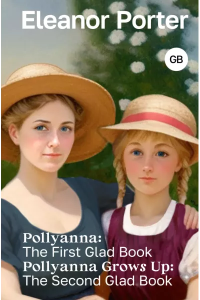 Портер Элинор: Pollyanna: The First Glad Book. Pollyanna Grows Up: The Second Glad Book