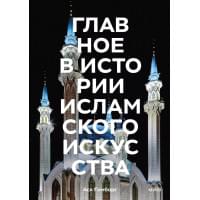 Главное в истории исламского искусства. Ключевые произведения, эпохи, династии, техники