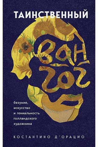 Таинственный Ван Гог. Искусство, безумие и гениальность голландского художника