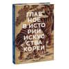 Хохлова Елена Анатольевна: Главное в истории искусства Кореи. Ключевые произведения, темы, имена, техники