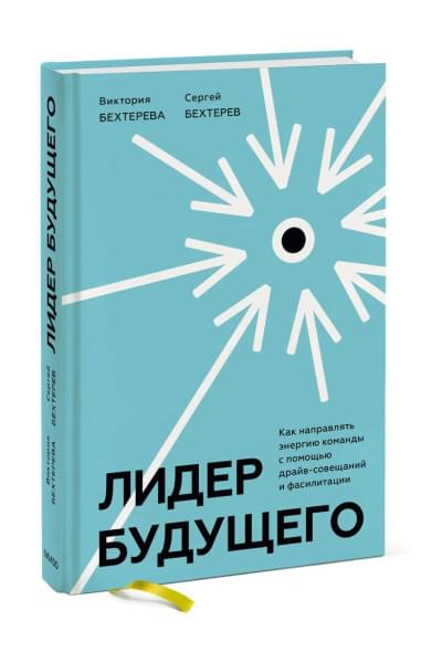 Бехтерев Сергей Владимирович, Бехтерева Виктория Викторовна: Лидер будущего. Как направлять энергию команды с помощью драйв-совещаний и фасилитации