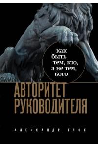 Авторитет руководителя. Как быть тем, кто, а не тем кого