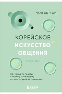 Корейское искусство общения. Как находить подход к любому собеседнику и строить прочные отношения
