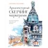 Пластинина Екатерина Сергеевна: Архитектурный скетчинг маркерами. Искусство городских зарисовок шаг за шагом