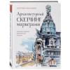 Пластинина Екатерина Сергеевна: Архитектурный скетчинг маркерами. Искусство городских зарисовок шаг за шагом