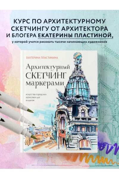 Пластинина Екатерина Сергеевна: Архитектурный скетчинг маркерами. Искусство городских зарисовок шаг за шагом