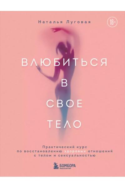 Луговая Наталья: Влюбиться в свое тело. Практический курс по восстановлению здоровых отношений с телом и сексуальностью