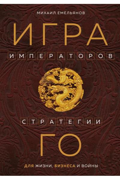 Емельянов Михаил Геннадьевич: Игра императоров. Стратегии Го для жизни, бизнеса и войны