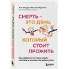 Кинтана Арантес Ана Клаудия: Смерть – это день, который стоит прожить. Как избавиться от страха смерти и взглянуть на жизнь под новым углом