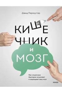 Кишечник и мозг. Как кишечные бактерии исцеляют и защищают ваш мозг