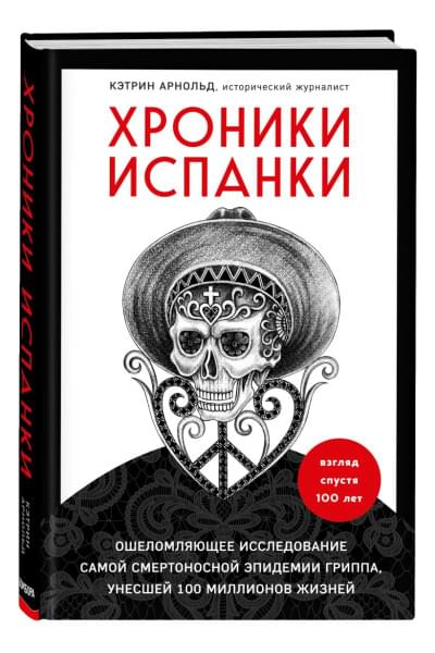 Хроники испанки. Ошеломляющее исследование самой смертоносной эпидемии гриппа, унесшей 100 миллионов жизней