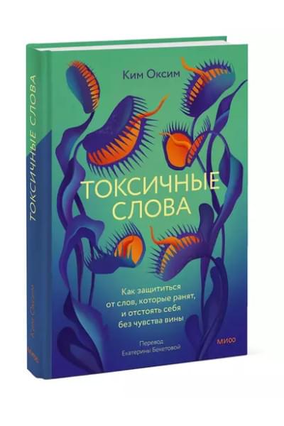 Ким Оксим: Токсичные слова. Как защититься от слов, которые ранят, и отстоять себя без чувства вины