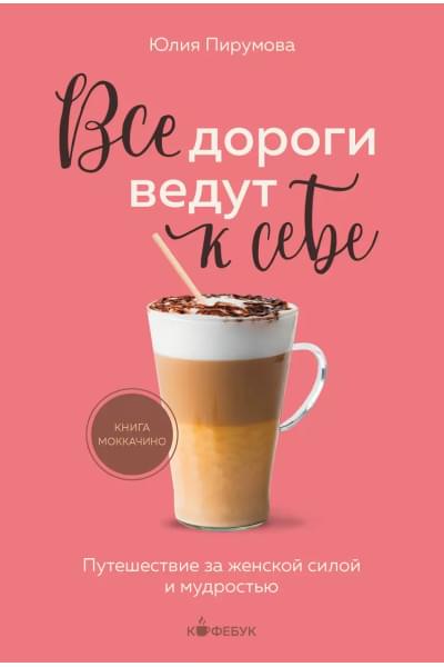 Пирумова Юлия: Все дороги ведут к себе. Путешествие за женской силой и мудростью