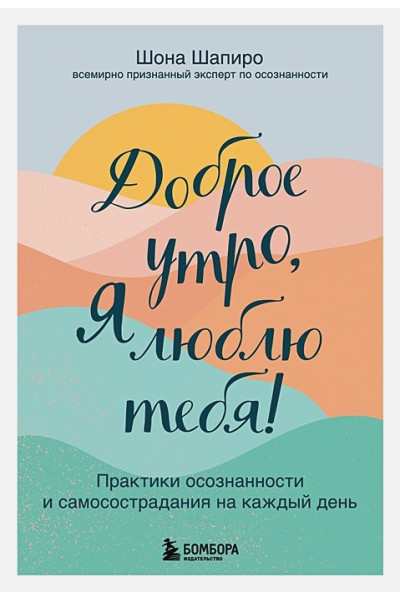 Шапиро Шона: Доброе утро, я люблю тебя! Практики осознанности и самосострадания на каждый день