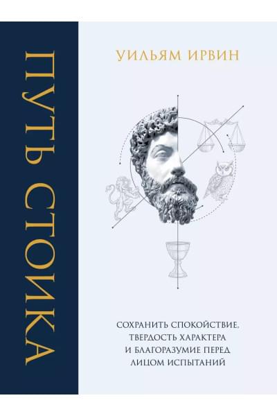 Ирвин Уильям: Путь стоика. Сохранить спокойствие, твердость характера и благоразумие перед лицом испытаний
