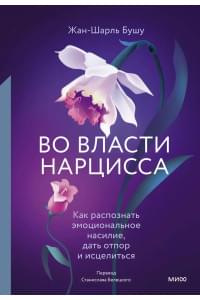 Во власти нарцисса. Как распознать эмоциональное насилие, дать отпор и исцелиться