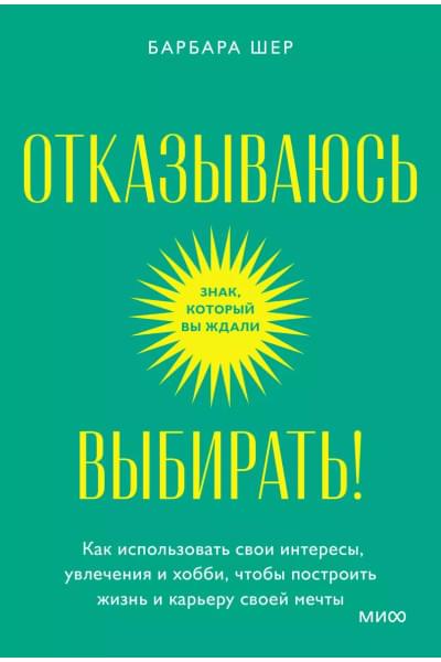 Шер Барбара: Отказываюсь выбирать! Как использовать свои интересы, увлечения и хобби, чтобы построить жизнь и карьеру своей мечты