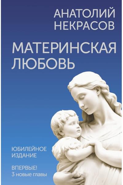 Некрасов Анатолий Александрович: Материнская любовь. Юбилейное издание, дополненное