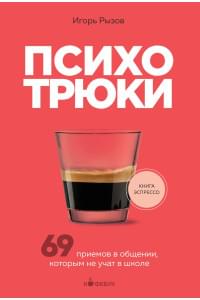 Психотрюки. 69 приемов в общении, которым не учат в школе