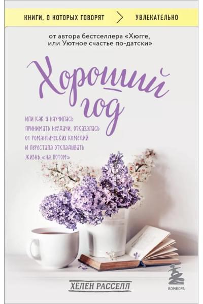 Расселл Хелен: Хороший год, или Как я научилась принимать неудачи, отказалась от романтических комедий и перестала откладывать жизнь 