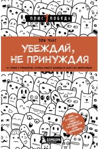 Убеждай, не принуждая. 10+ техник и упражнений, которые помогут добиваться своего без манипуляций