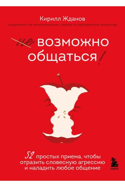 Жданов Кирилл Витальевич: Возможно общаться! 52 простых приема, чтобы отразить словесную агрессию и наладить любое общение