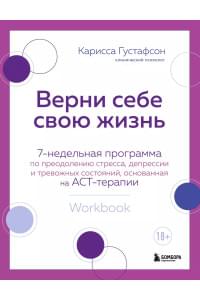 Верни себе свою жизнь. 7-недельная программа по преодолению стресса, депрессии и тревожных состояний, основанная на АСТ-терапии