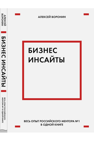 Воронин Алексей Валентинович: Бизнес-инсайты. Весь опыт российского ментора №1 в одной книге