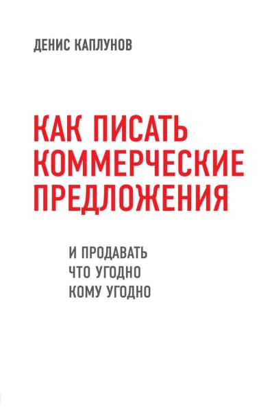 Каплунов Денис Александрович: Как писать коммерческие предложения и продавать что угодно кому угодно