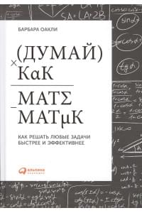 Думай как математик: Как решать любые задачи быстрее и эффективнее