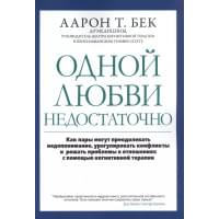 Одной любви недостаточно: Как пары могут преодолевать недопонимание, урегулировать конфликты и решать проблемы во взаимоотношениях с помощью когнитивной терапии