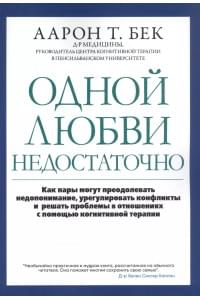 Одной любви недостаточно: Как пары могут преодолевать недопонимание, урегулировать конфликты и решать проблемы во взаимоотношениях с помощью когнитивной терапии