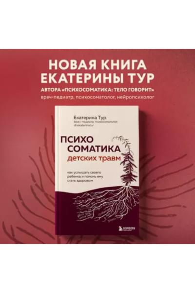 Тур Екатерина Юрьевна: Психосоматика детских травм: как услышать своего ребенка и помочь ему стать здоровым