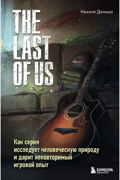 Денешо Николя: The Last of Us. Как серия исследует человеческую природу и дарит неповторимый игровой опыт