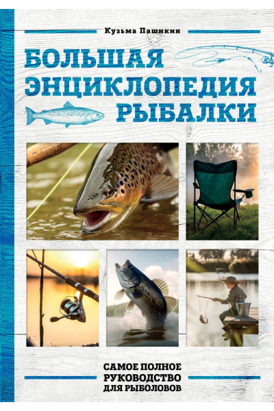 Пашикин Кузьма Васильевич: Большая энциклопедия рыбалки. Самое полное руководство для рыболовов