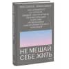 Не мешай себе жить. Как справиться со страхом, обидой, чувством вины, прокрастинацией и другими проявлениями саморазрушительного поведения