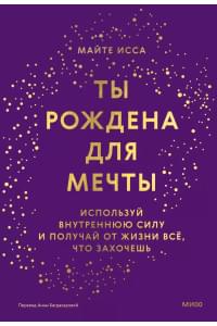 Ты рождена для мечты. Используй внутреннюю силу и получай от жизни всё, что захочешь
