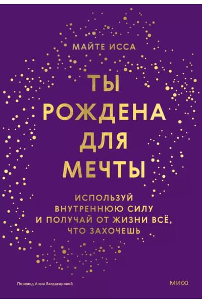 Исса Майте: Ты рождена для мечты. Используй внутреннюю силу и получай от жизни всё, что захочешь