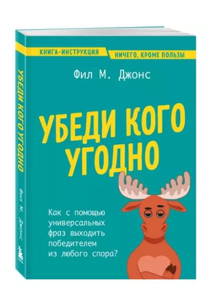 Джонс Фил М.: Убеди кого угодно. Как с помощью универсальных фраз выходить победителем из любого спора