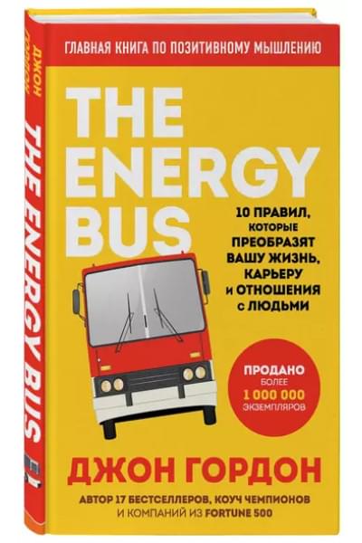 Гордон Джон: The Energy Bus. 10 правил, которые преобразят вашу жизнь, карьеру и отношения с людьми