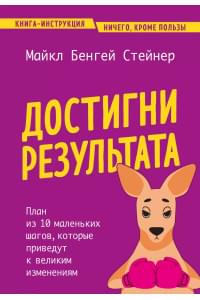 Достигни результата. План из 10 маленьких шагов, которые приведут к великим изменениям