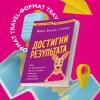 Достигни результата. План из 10 маленьких шагов, которые приведут к великим изменениям