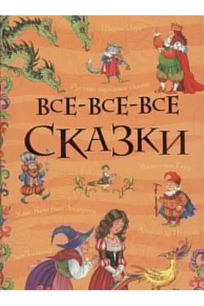 Перро Ш., Андерсен Х.К., Толстой Л. И др.: Все-все-все сказки (Все истории)
